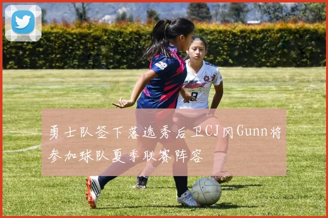 勇士队签下落选秀后卫CJ冈Gunn将参加球队夏季联赛阵容