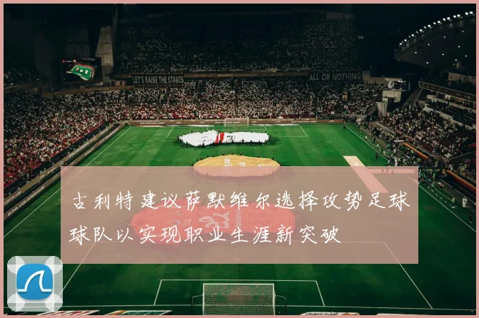 古利特建议萨默维尔选择攻势足球球队以实现职业生涯新突破