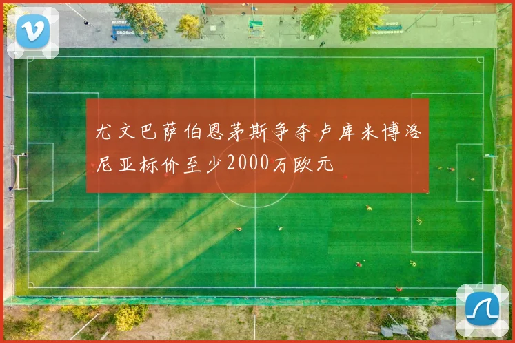 尤文巴萨伯恩茅斯争夺卢库米博洛尼亚标价至少2000万欧元
