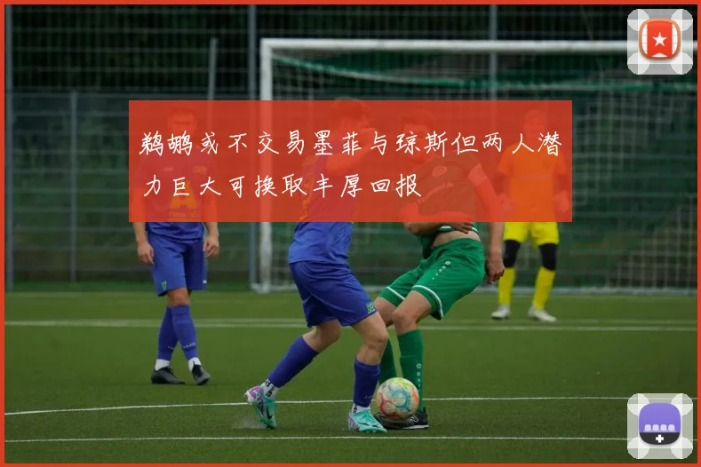 鹈鹕或不交易墨菲与琼斯但两人潜力巨大可换取丰厚回报